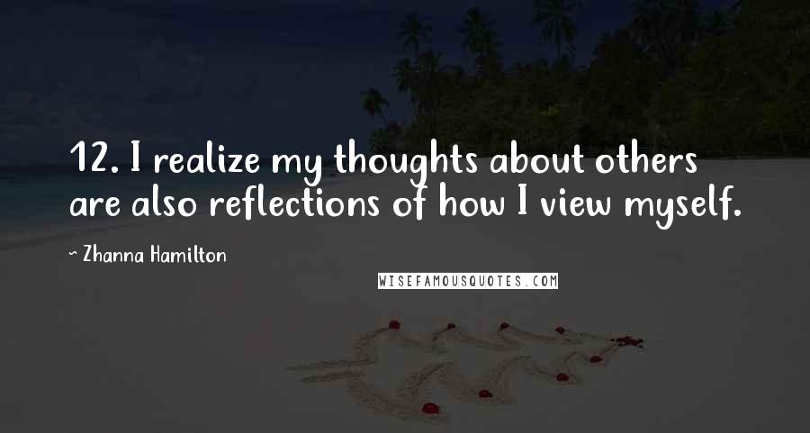 Zhanna Hamilton Quotes: 12. I realize my thoughts about others are also reflections of how I view myself.