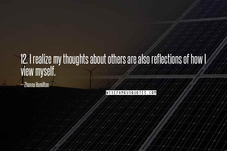 Zhanna Hamilton Quotes: 12. I realize my thoughts about others are also reflections of how I view myself.