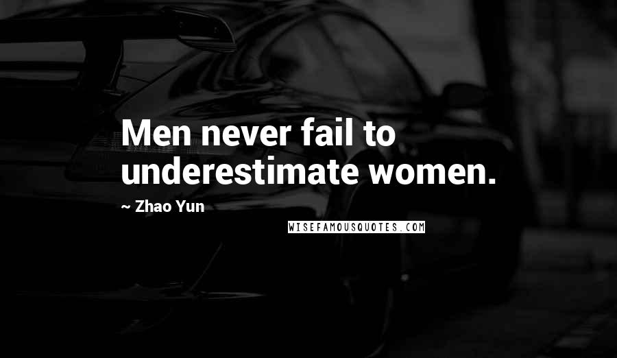 Zhao Yun Quotes: Men never fail to underestimate women.