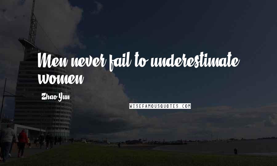 Zhao Yun Quotes: Men never fail to underestimate women.