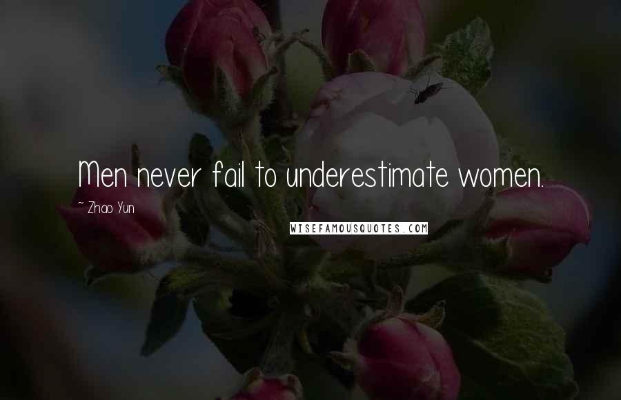 Zhao Yun Quotes: Men never fail to underestimate women.