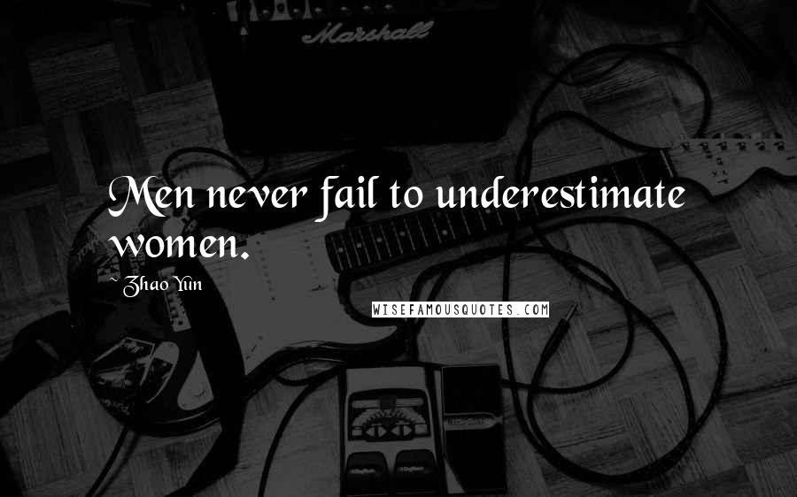 Zhao Yun Quotes: Men never fail to underestimate women.