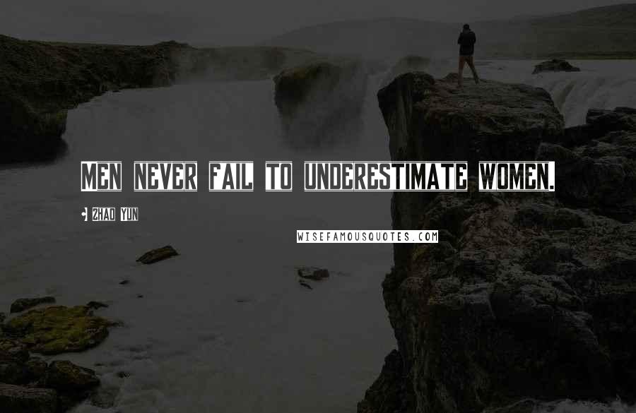 Zhao Yun Quotes: Men never fail to underestimate women.