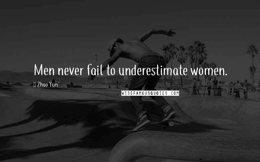 Zhao Yun Quotes: Men never fail to underestimate women.