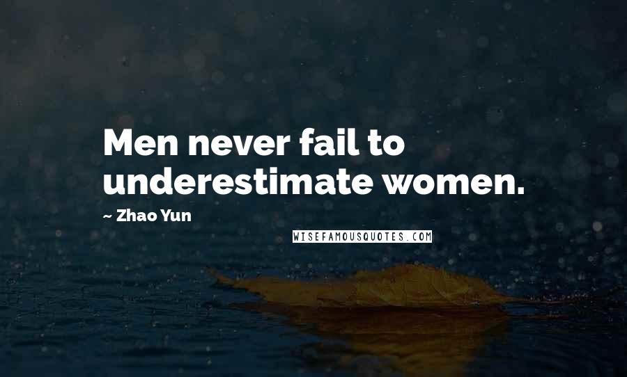 Zhao Yun Quotes: Men never fail to underestimate women.