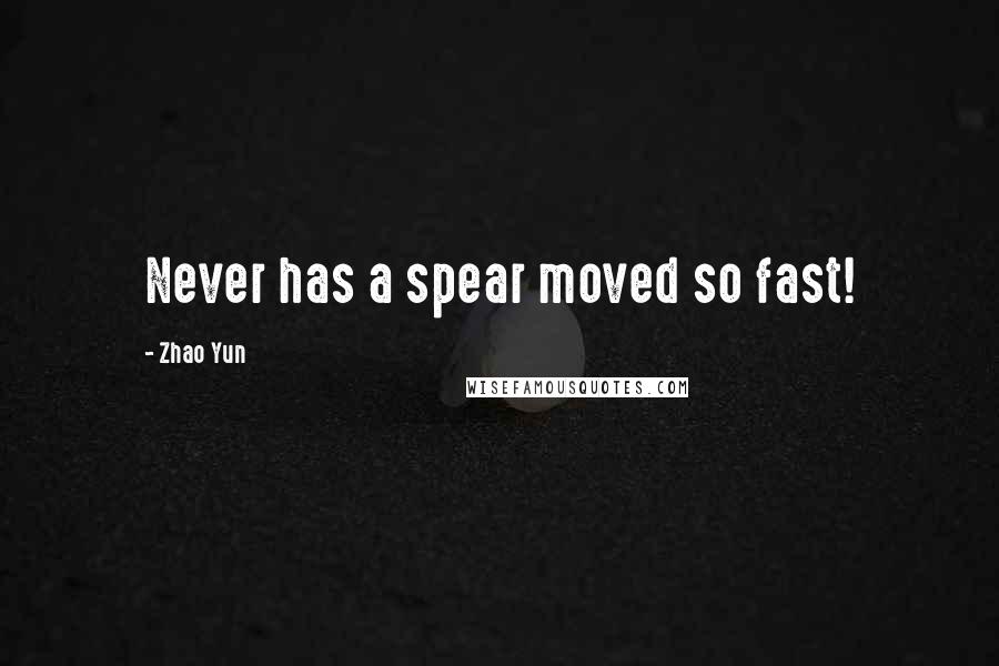 Zhao Yun Quotes: Never has a spear moved so fast!