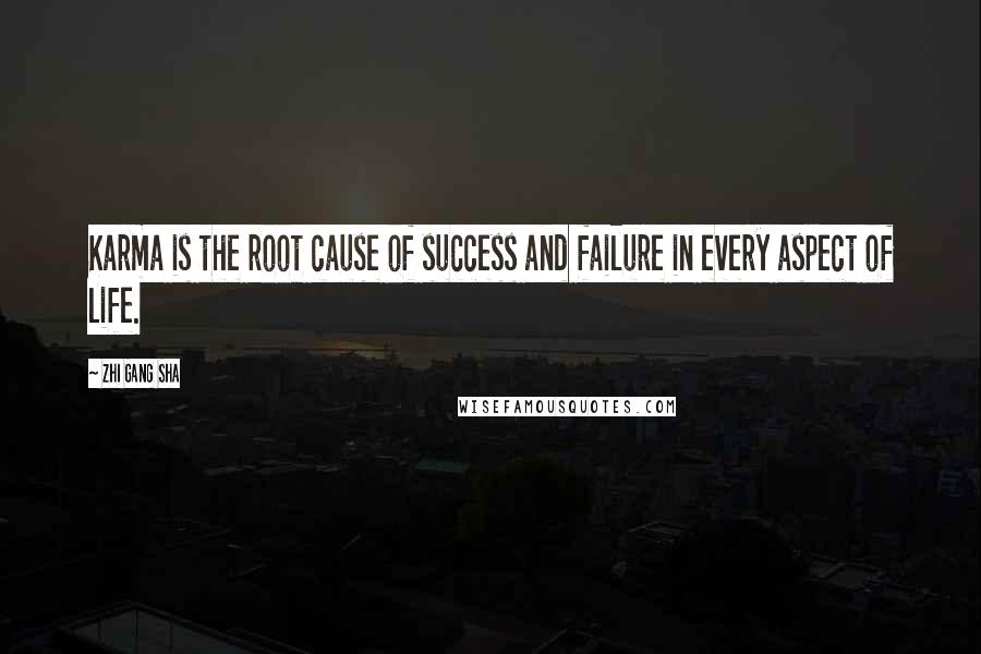 Zhi Gang Sha Quotes: Karma is the root cause of success and failure in every aspect of life.
