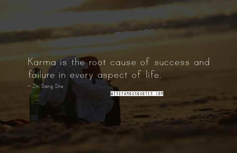 Zhi Gang Sha Quotes: Karma is the root cause of success and failure in every aspect of life.