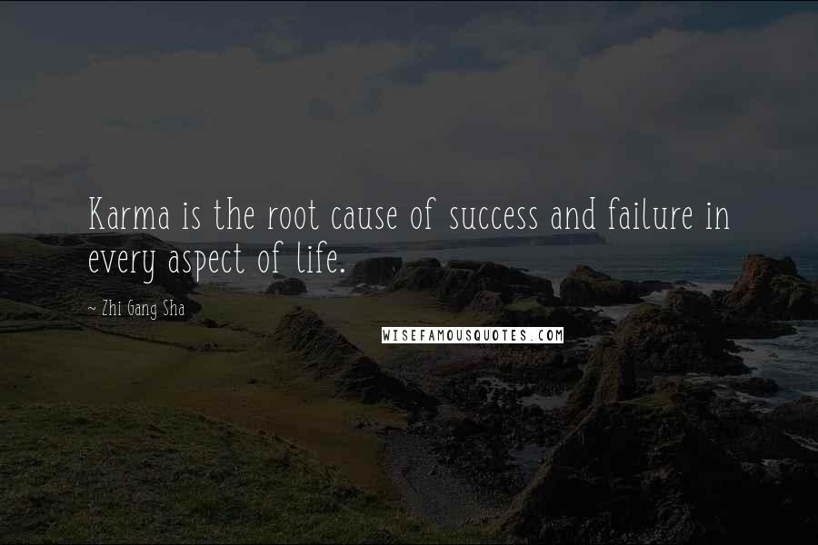 Zhi Gang Sha Quotes: Karma is the root cause of success and failure in every aspect of life.