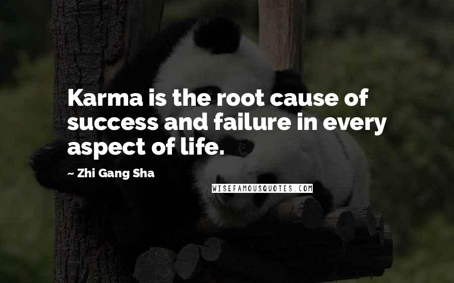 Zhi Gang Sha Quotes: Karma is the root cause of success and failure in every aspect of life.