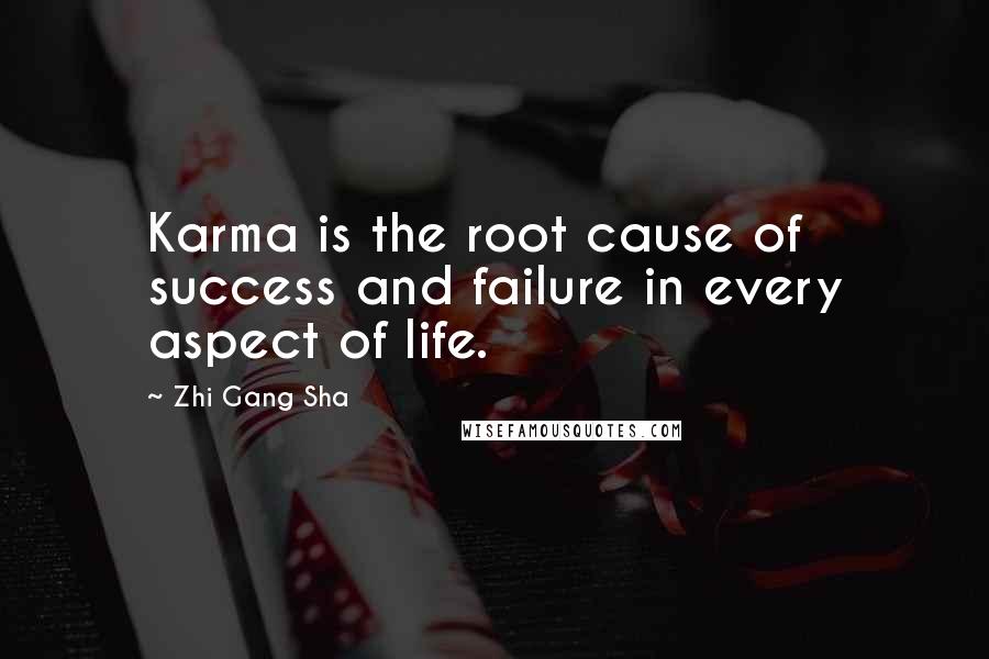 Zhi Gang Sha Quotes: Karma is the root cause of success and failure in every aspect of life.