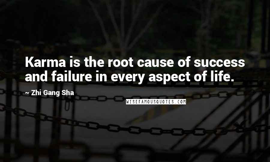 Zhi Gang Sha Quotes: Karma is the root cause of success and failure in every aspect of life.