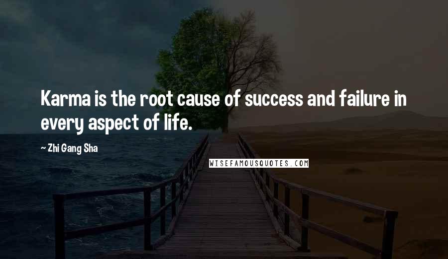 Zhi Gang Sha Quotes: Karma is the root cause of success and failure in every aspect of life.