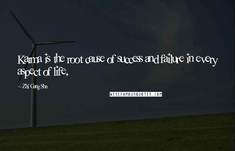 Zhi Gang Sha Quotes: Karma is the root cause of success and failure in every aspect of life.