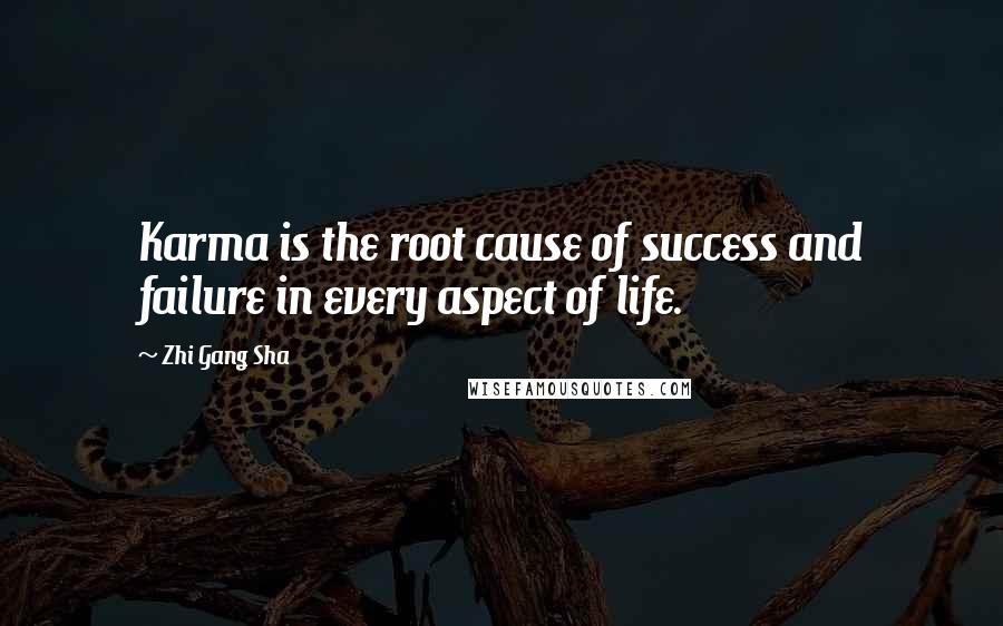 Zhi Gang Sha Quotes: Karma is the root cause of success and failure in every aspect of life.