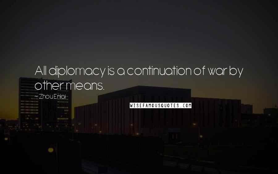 Zhou Enlai Quotes: All diplomacy is a continuation of war by other means.