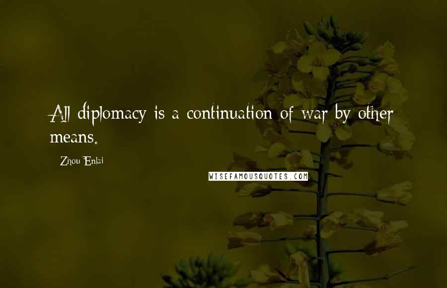 Zhou Enlai Quotes: All diplomacy is a continuation of war by other means.