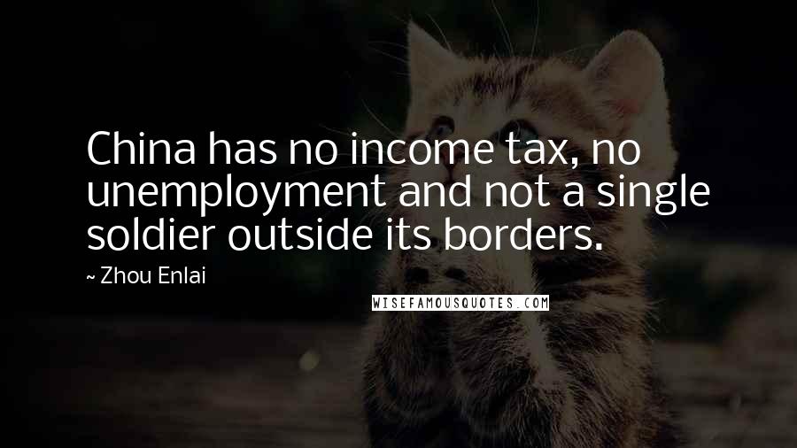 Zhou Enlai Quotes: China has no income tax, no unemployment and not a single soldier outside its borders.