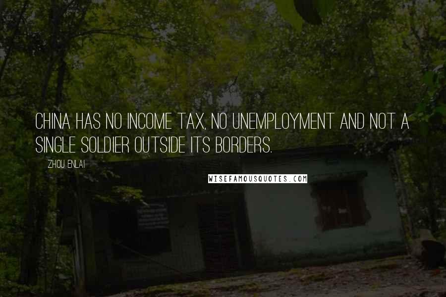 Zhou Enlai Quotes: China has no income tax, no unemployment and not a single soldier outside its borders.