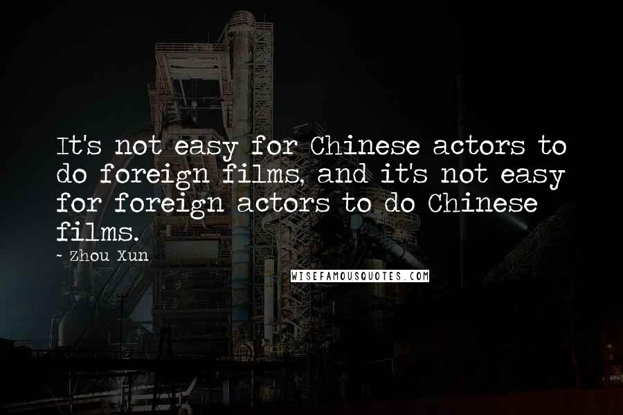 Zhou Xun Quotes: It's not easy for Chinese actors to do foreign films, and it's not easy for foreign actors to do Chinese films.