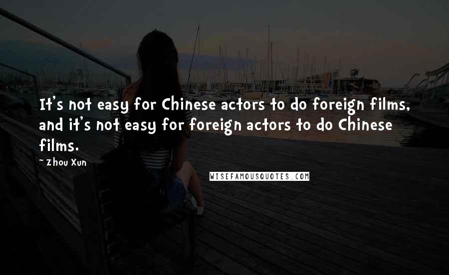 Zhou Xun Quotes: It's not easy for Chinese actors to do foreign films, and it's not easy for foreign actors to do Chinese films.