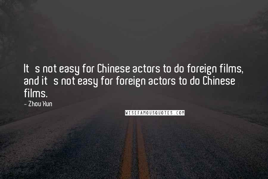 Zhou Xun Quotes: It's not easy for Chinese actors to do foreign films, and it's not easy for foreign actors to do Chinese films.