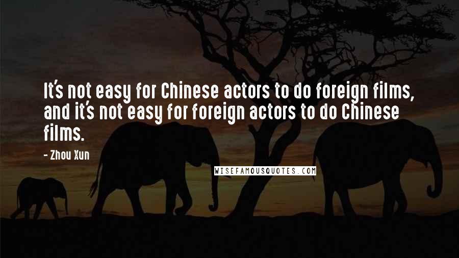 Zhou Xun Quotes: It's not easy for Chinese actors to do foreign films, and it's not easy for foreign actors to do Chinese films.