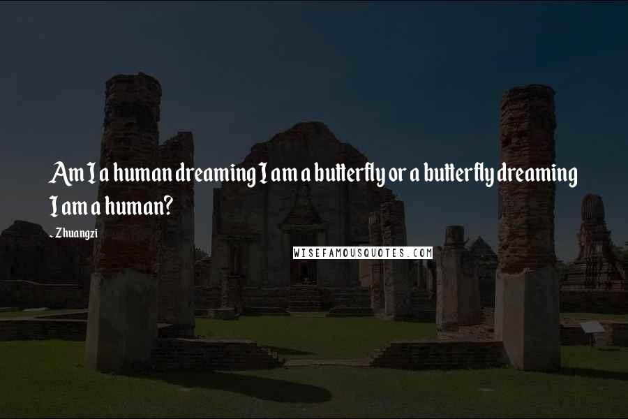 Zhuangzi Quotes: Am I a human dreaming I am a butterfly or a butterfly dreaming I am a human?