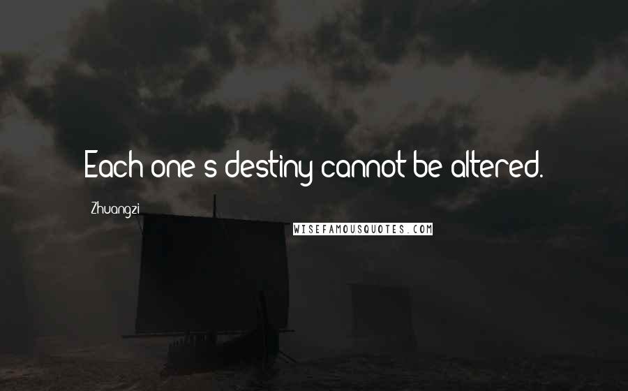 Zhuangzi Quotes: Each one's destiny cannot be altered.