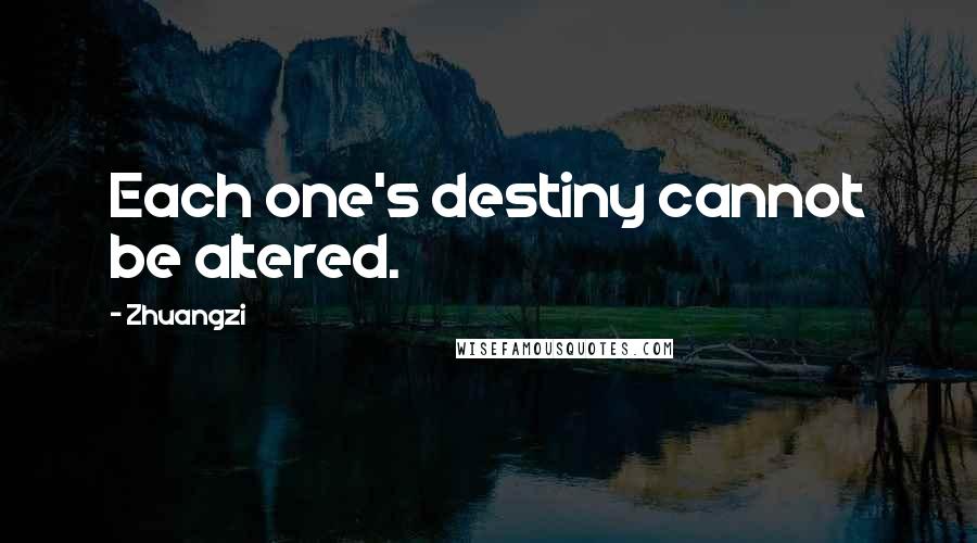 Zhuangzi Quotes: Each one's destiny cannot be altered.