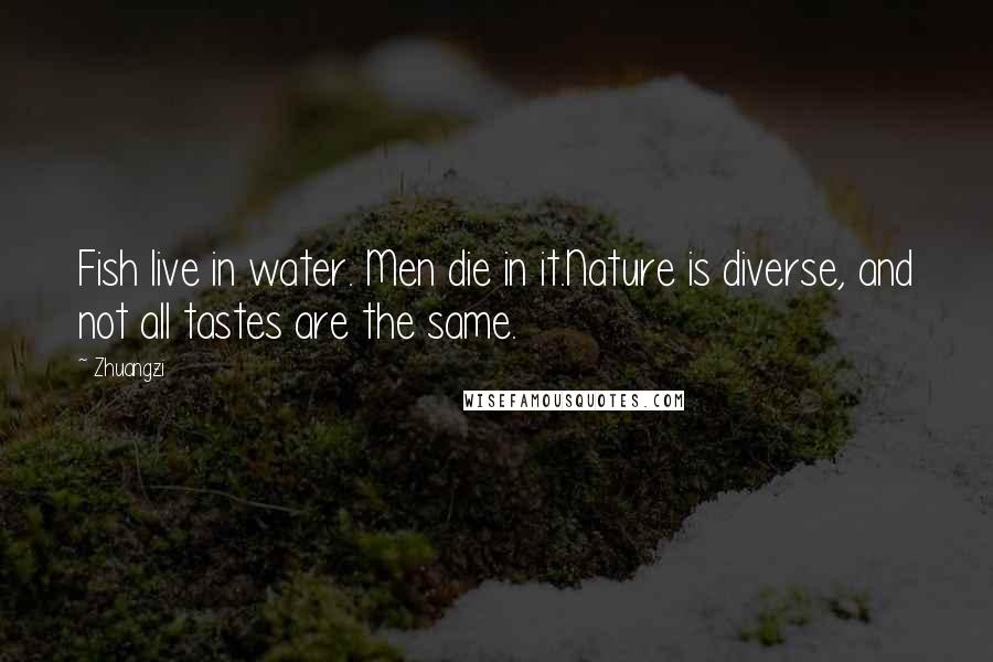Zhuangzi Quotes: Fish live in water. Men die in it.Nature is diverse, and not all tastes are the same.