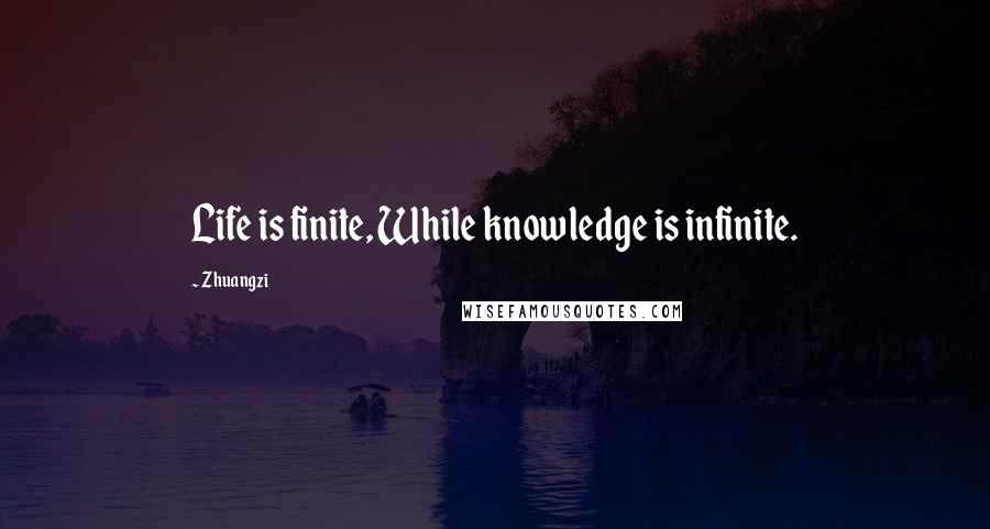 Zhuangzi Quotes: Life is finite, While knowledge is infinite.