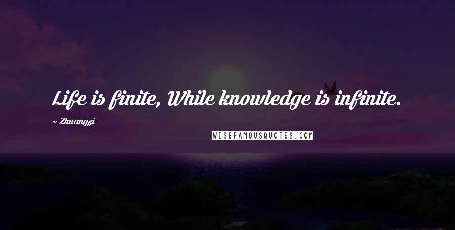 Zhuangzi Quotes: Life is finite, While knowledge is infinite.