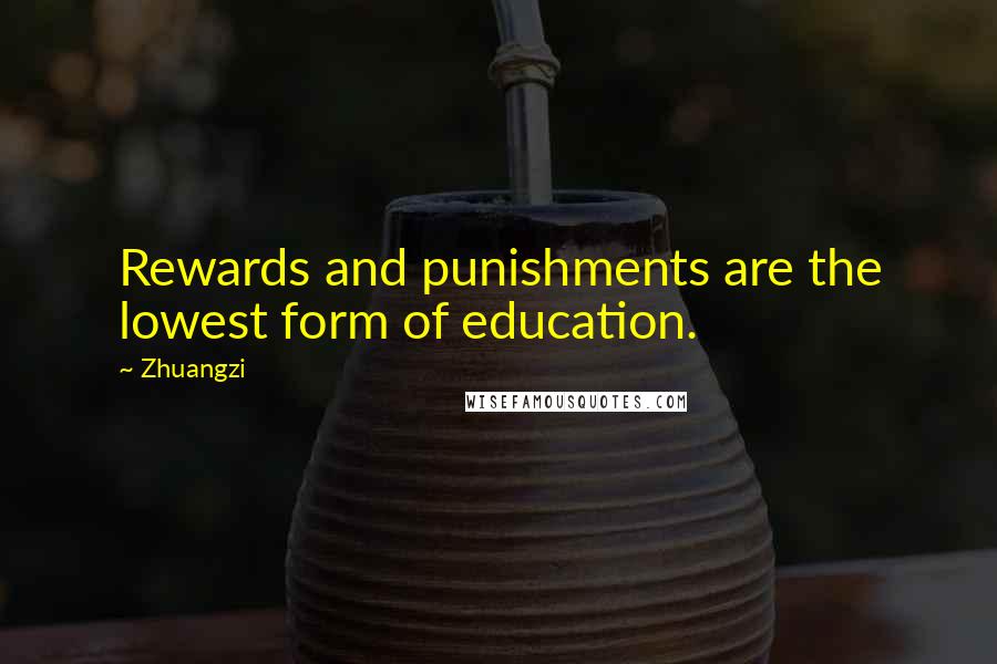 Zhuangzi Quotes: Rewards and punishments are the lowest form of education.