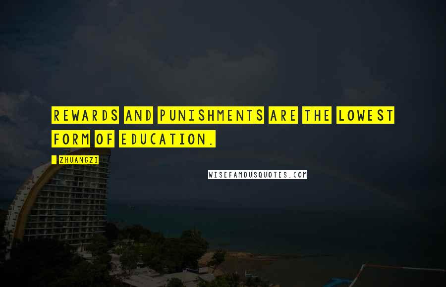 Zhuangzi Quotes: Rewards and punishments are the lowest form of education.