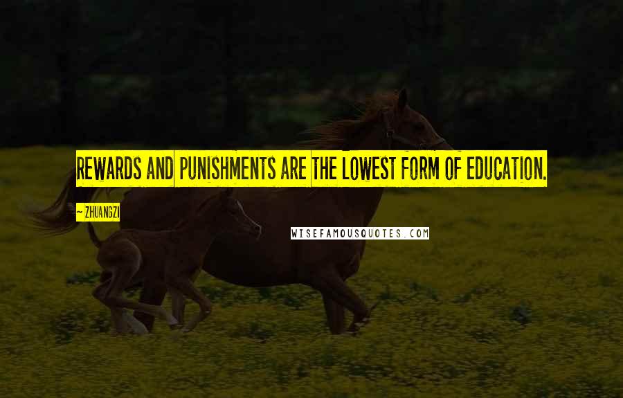 Zhuangzi Quotes: Rewards and punishments are the lowest form of education.