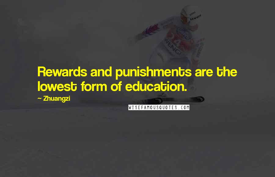 Zhuangzi Quotes: Rewards and punishments are the lowest form of education.