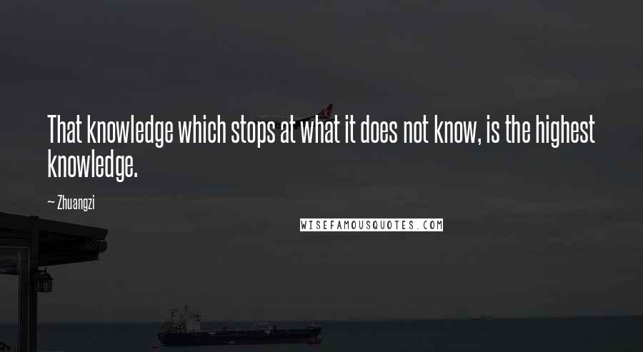 Zhuangzi Quotes: That knowledge which stops at what it does not know, is the highest knowledge.