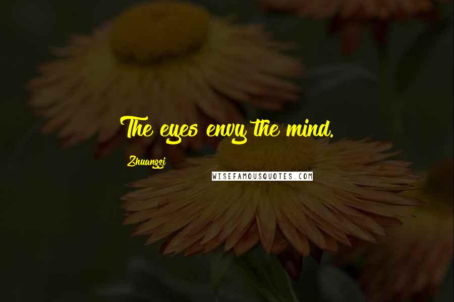 Zhuangzi Quotes: The eyes envy the mind.