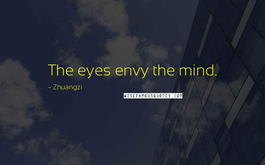 Zhuangzi Quotes: The eyes envy the mind.