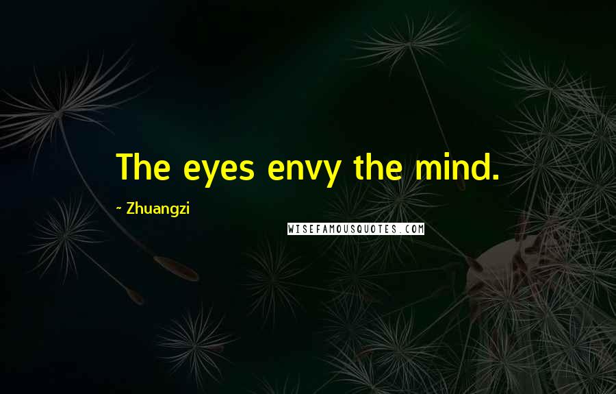 Zhuangzi Quotes: The eyes envy the mind.