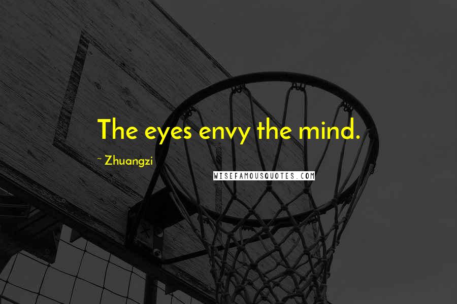 Zhuangzi Quotes: The eyes envy the mind.
