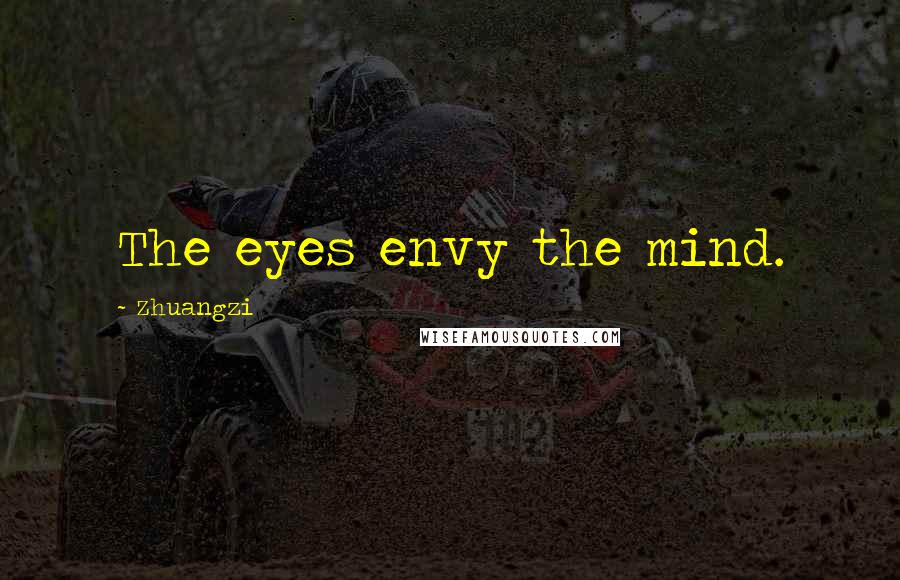 Zhuangzi Quotes: The eyes envy the mind.