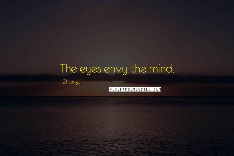 Zhuangzi Quotes: The eyes envy the mind.