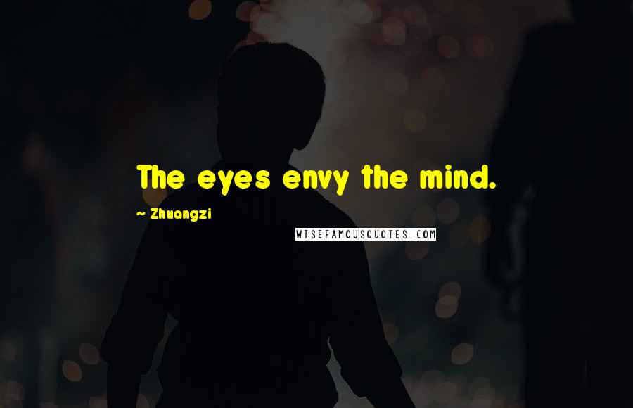 Zhuangzi Quotes: The eyes envy the mind.