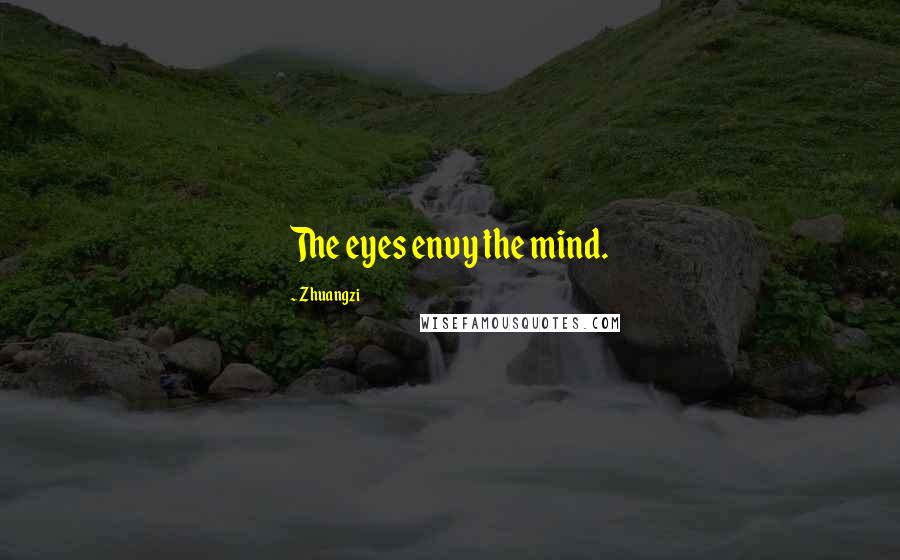 Zhuangzi Quotes: The eyes envy the mind.