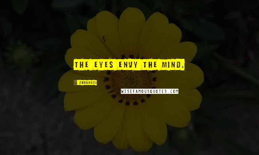 Zhuangzi Quotes: The eyes envy the mind.