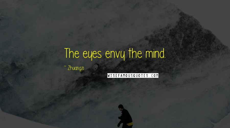 Zhuangzi Quotes: The eyes envy the mind.