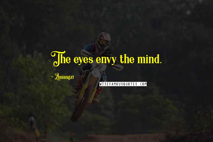 Zhuangzi Quotes: The eyes envy the mind.