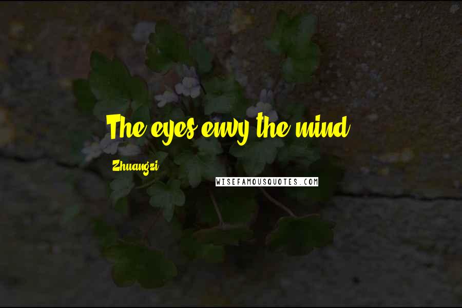 Zhuangzi Quotes: The eyes envy the mind.